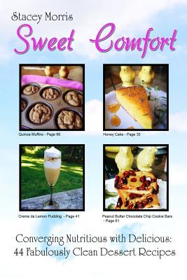 Sweet Comfort: Converging Nutritious with Delicious: 44 Fabulously Clean Dessert Recipes - McLearren, Robert, and Morris, Stacey (Photographer), and Duckman, Bill