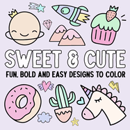 Sweet & Cute: Fun, Bold, and Easy Designs to Color