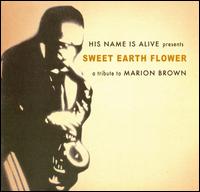 Sweet Earth Flower: A Tribute to Marion Brown - His Name Is Alive