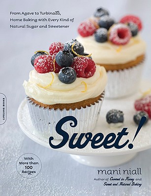 Sweet!: From Agave to Turbinado, Home Baking with Every Kind of Natural Sugar and Sweetener - Niall, Mani