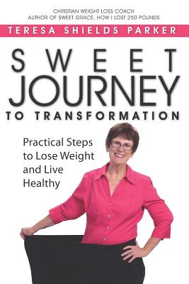 Sweet Journey To Transformation: Practical Steps to Lose Weight and Live Healthy - Parker, Teresa Shields