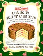 Sweet Maria's Cake Kitchen: Classic and Casual Recipes for Cookies, Cakes, Pastry, and Other Favorites
