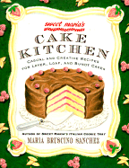 Sweet Maria's Cake Kitchen: Classic and Casual Recipes for Cookies, Cakes, Pastry, and Other Favorites - Sanchez, Maria Bruscino