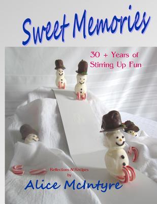 Sweet Memories: 30 + Years of Stirring Up Fun - McIntyre, Robert (Photographer), and McIntyre, Gary (Editor), and McIntyre, Alice