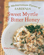 Sweet Myrtle & Bitter Honey: The Mediterranean Flavors of Sardinia - Farris, Efisio, and Smith, Laurie (Photographer), and Van Twest, Rohan (Photographer)