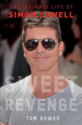 Sweet Revenge: The Intimate Life of Simon Cowell - Bower, Tom