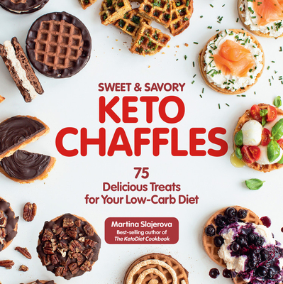 Sweet & Savory Keto Chaffles: 75 Delicious Treats for Your Low-Carb Diet - Slajerova, Martina