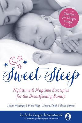 Sweet Sleep: Nighttime and Naptime Strategies for the Breastfeeding Family - La Leche League International, and Wiessinger, Diane, and Smith, Linda J.