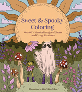 Sweet & Spooky Coloring: Over 60 Whimsical Images of Ghosts and Creepy Creatures