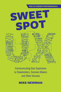 Sweet Spot UX: Communicating User Experience to Stakeholders, Decision Makers and Other Humans