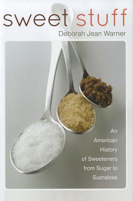 Sweet Stuff: An American History of Sweeteners from Sugar to Sucralose - Warner, Deborah Jean