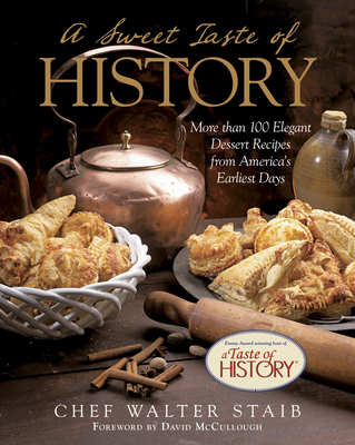 Sweet Taste of History: More Than 100 Elegant Dessert Recipes from America's Earliest Days - Staib, Walter, and McCullough, David (Foreword by)