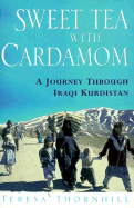 Sweet Tea with Cardamom: A Journey Through Iraqi Kurdistan - Thornhill, Teresa, and Thornhill T