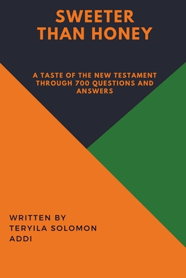 Sweeter Than Honey - A taste of the New Testament through 700 Questions and Answers. - Addi, Teryila Solomon