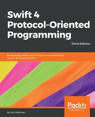 Swift 4 Protocol-Oriented Programming - Third Edition - Hoffman, Jon