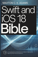 Swift and iOS 18 Bible: A Comprehensive and Simplified A-Z Guide for Beginners to Mastering Mobile App Development