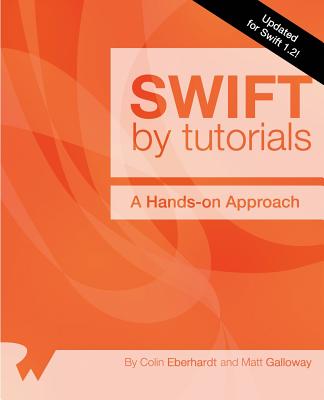 Swift by Tutorials: Updated for Swift 1.2: A Hands-On Approach - Eberhardt, Colin, and Galloway, Matt