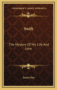 Swift: The Mystery of His Life and Love