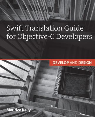 Swift Translation Guide for Objective-C Users: Develop and Design - Kelly, Maurice