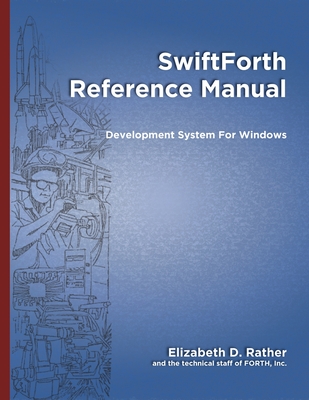 SwiftForth Reference Manual: Development System for Windows - Ouverson, Marlin (Editor), and Rather, Elizabath D