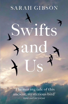 Swifts and Us: The Life of the Bird That Sleeps in the Sky - Gibson, Sarah