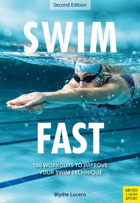 Swim Fast: 100 Workouts to Improve Your Swim Technique - Lucero, Blythe