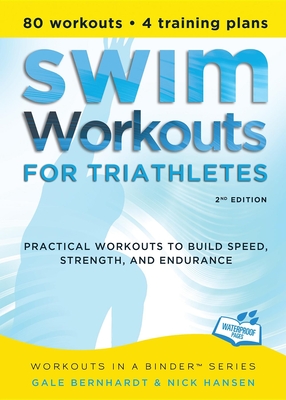 Swim Workouts for Triathletes: Practical Workouts to Build Speed, Strength, and Endurance - Bernhardt, Gale, and Hansen, Nick