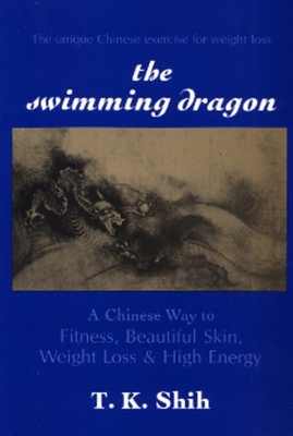 Swimming Dragon: A Chinese Way to Fitness, Beautiful Skin, Weight Loss, and High Energy - Shih, Tzu Kuo