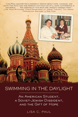 Swimming in the Daylight: An American Student, a Soviet-Jewish Dissident, and the Gift of Hope - Paul, Lisa C