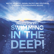 Swimming In The Deep! Oceans for Kids - Arctic, Atlantic, Indian, Pacific And Southern Children's Oceanography Books