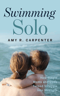 Swimming Solo: How Single Moms and Dads Turned Struggle Into Strength