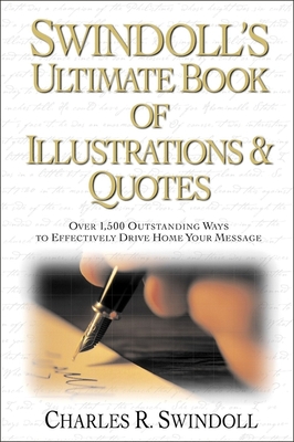 Swindoll's Ultimate Book of Illustrations and   Quotes: Over 1,500 Ways to Effectively Drive Home Your Message - Swindoll, Charles R.