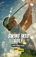 Swing into Golf: A Kid's Guide to Golf