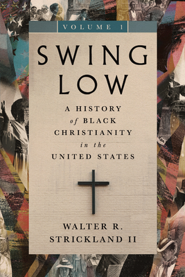 Swing Low, Volume 1: A History of Black Christianity in the United States - Strickland, Walter R