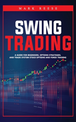 Swing trading: A guide for beginners, options strategies, and trade system stock options and forex trading - Reese, Mark