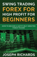 Swing Trading Forex for High Profit for Beginners: How to Become a Savvy Self-Directed Forex Trader
