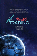 Swing Trading: Step-By-Step Strategies To Maximize Profit And Build Passive Income, Learn How To Make Money Using Risk Management And Stock Market Investing