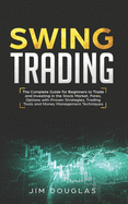 Swing Trading: The Complete Guide For Beginners To Trade And Investing In The Stock Market, Forex, Options With Proven Strategies, Trading Tools And Money Management Techniques