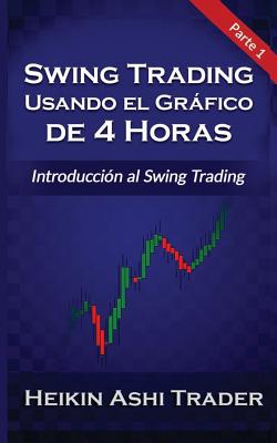 Swing Trading Usando El Grafico de 4 Horas 1: Parte 1: Introducci?n Al Swing Trading - Press, Dao (Editor), and Parra, Carlos (Translated by), and Ashi Trader, Heikin