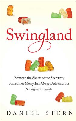 Swingland: Between the Sheets of the Secretive, Sometimes Messy, But Always Adventurous Swinging Lifestyle - Stern, Daniel