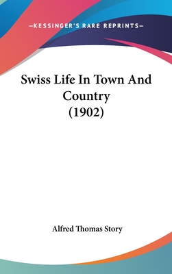 Swiss Life in Town and Country (1902) - Story, Alfred Thomas