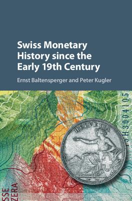 Swiss Monetary History since the Early 19th Century - Baltensperger, Ernst, and Kugler, Peter