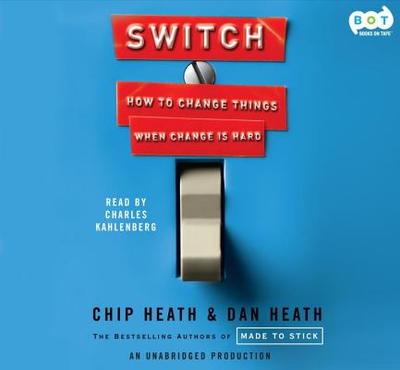 Switch: How to Change Things When Change Is Hard - Heath, Chip, and Heath, Dan, and Kahlenberg, Charles (Read by)