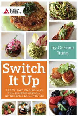 Switch It Up: A Fresh Take on Quick and Easy Diabetes-Friendly Recipes for a Balanced Life - Trang, Corinne