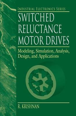 Switched Reluctance Motor Drives: Modeling, Simulation, Analysis, Design, and Applications - Krishnan, R