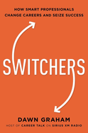 Switchers: How Smart Professionals Change Careers -- And Seize Success