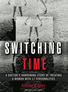 Switching Time: A Doctor's Harrowing Story of Treating a Woman with 17 Personalities