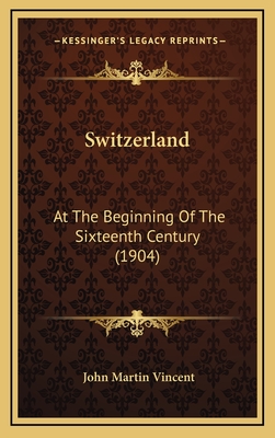 Switzerland: At the Beginning of the Sixteenth Century (1904) - Vincent, John Martin