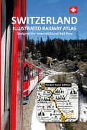 SWITZERLAND - ILLUSTRATED RAILWAY ATLAS - Designed for Interrail/Eurail Rail Pass: Pocket Sized Edition