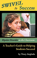Swivel to Success - Bipolar Disorder in the Classroom: A Teacher's Guide to Helping Students Succeed